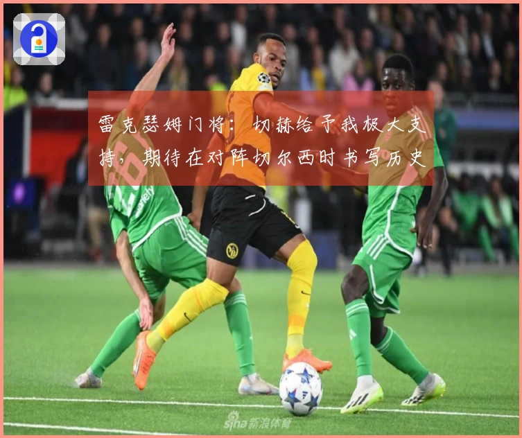 雷克瑟姆门将：切赫给予我极大支持，期待在对阵切尔西时书写历史