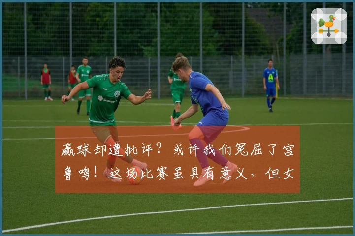 赢球却遭批评？或许我们冤屈了宫鲁鸣！这场比赛虽具有意义，但女篮确实在依赖旧人。