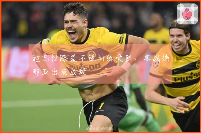 迪巴拉膝盖不适训练受阻，客战热那亚出场成疑
