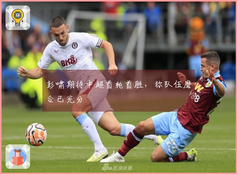 彭啸期待中超首轮首胜，称队伍磨合已充分