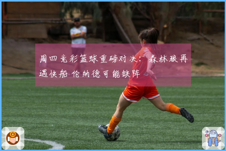 周四竞彩篮球重磅对决：森林狼再遇快船 伦纳德可能缺阵